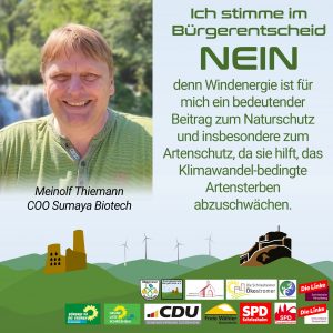 Ich stimme im Bürgerentscheid NEIN, denn Windenergie ist für mich ein bedeutender Beitrag zum Naturschutz und insbesondere zum Artenschutz, da sie hilft, das Klimawandel-bedingte Artensterben abzuschwächen.
