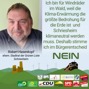 Ich bin für Windräder im Wald, weil die Klima-Erwärmung die größte Bedrohung für die Erde ist und Schriesheim klimaneutral werden muss. Deshalb stimme ich im Bürgerentscheid NEIN